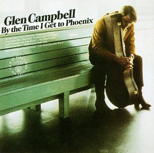 CAMPBELL,GLEN/BY THE TIME I GET TO PHOENIX